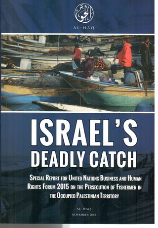 Israels deadly catch : special report for United Nations Business and Human Rights Forum 2015 on the persecution of Fishermen in the occupied Palestinian territory