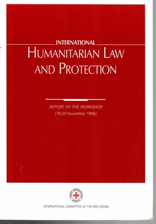 International Humanitarian Law and Protection : report of the workshop (18-20 November 1996)