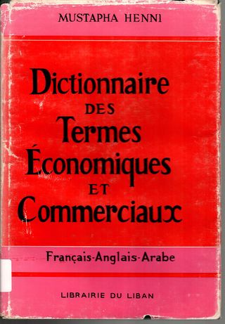 Dictionnaire des terms economiques et commerciaux : francais-anglais-arabic avec index des mots-cles anglais et arabes